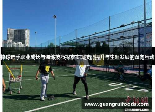 棒球选手职业成长与训练技巧探索实现技能提升与生涯发展的双向互动