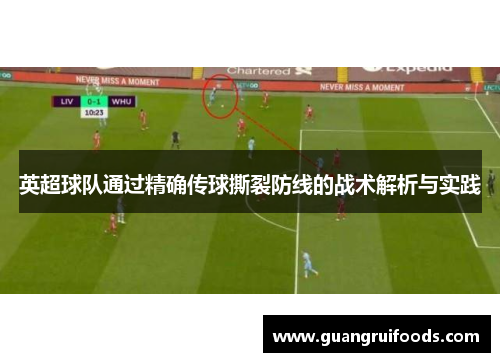 英超球队通过精确传球撕裂防线的战术解析与实践