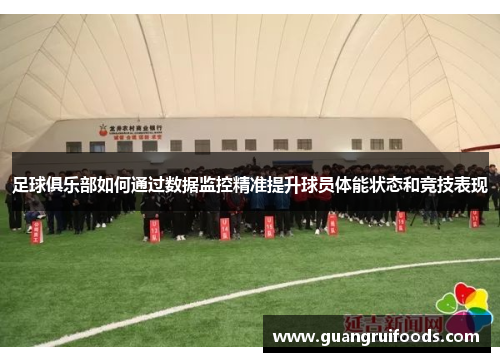 足球俱乐部如何通过数据监控精准提升球员体能状态和竞技表现