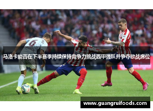 马洛卡能否在下半赛季持续保持竞争力挑战西甲强队并争夺欧战席位